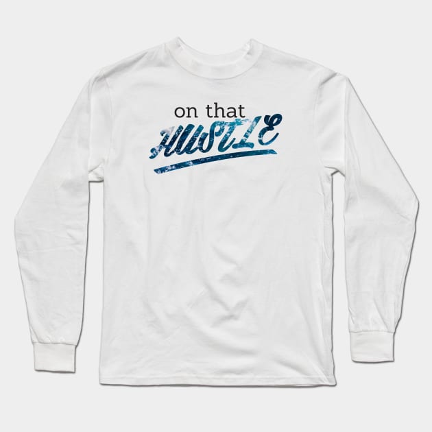 On That Hustle -ocean versio Long Sleeve T-Shirt by CloudWalkerDesigns